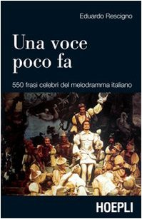 Una voce poco fa. 550 frasi celebri del melodramma italiano (9788820339210) by Eduardo, Rescigno