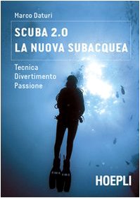 9788820342678: Scuba 2.0. La nuova subacquea. Tecnica, divertimento, passione (Nautica)