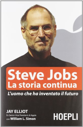 Steve Jobs. La storia continua. L'uomo che ha inventato il futuro - Elliot, Jay; Simon, William L.