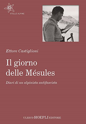 Il giorno delle Mésules. Diari di un alpinista antifascista - Castiglioni Ettore