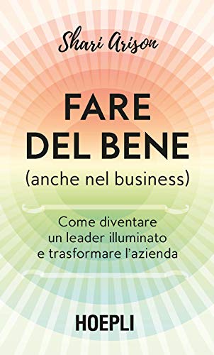 Stock image for Fare del bene (anche nel business). Come diventare un leader illuminato e trasformare l'azienda Arison, Shari and Volpi, C. for sale by Copernicolibri