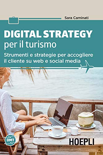 9788820391676: Digital strategy per il turismo. Strumenti e strategie per accogliere il cliente su web e social media (Digital Marketing Turismo)