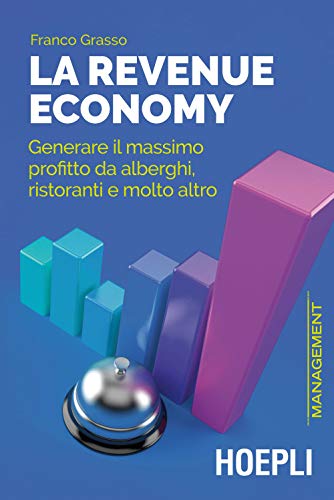 9788820396442: La revenue economy. Generare il massimo profitto da alberghi, ristoranti e molto altro