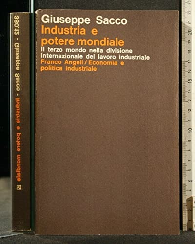 Industria e potere mondiale: Il Terzo mondo nella divisione internazionale del lavoro industriale (Collana di economia e politica industriale) (Italian Edition) (9788820418588) by Sacco, Giuseppe