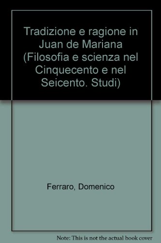 9788820430221: Tradizione e ragione in Juan de Mariana (Filosofia e scienza nel Cinquecento e nel Seicento) (Italian Edition)