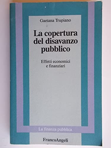 La copertura del disavanzo pubblico: Effetti economici e finanziari (Finanza pubblica) (Italian Edition) (9788820432072) by Trupiano, Gaetana