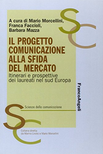 9788820458478: Il progetto comunicazione alla sfida del mercato. Itinerari e prospettive dei laureati nel Sud Europa (Scienze della comunicazione. Manuali)