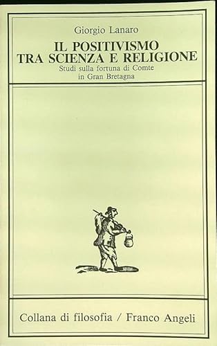 Beispielbild fr Il positivismo tra scienza e religione. Studi sulla fortuna di Comte in Gran Bretagna (Collana di filosofia) zum Verkauf von medimops