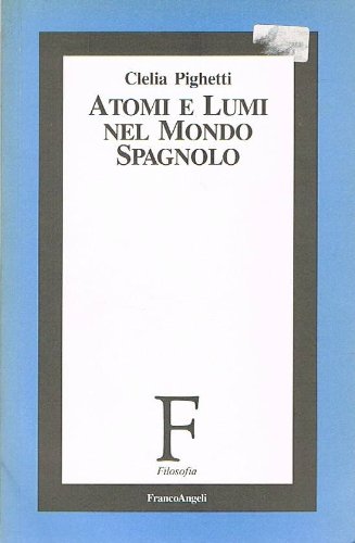 Atomi e lumi nel mondo spagnolo (Filosofia) (Italian Edition) (9788820479312) by Pighetti, Clelia
