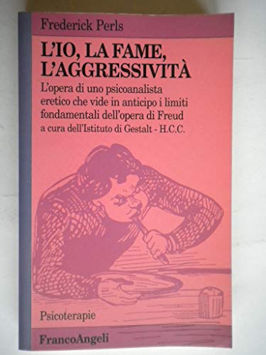 L'io, la fame, l'aggressivitÃ . L'opera di uno psicoanalista eretico che vide in anticipo i limiti fondamentali dell'opera di Freud (9788820490171) by Frederick Perls