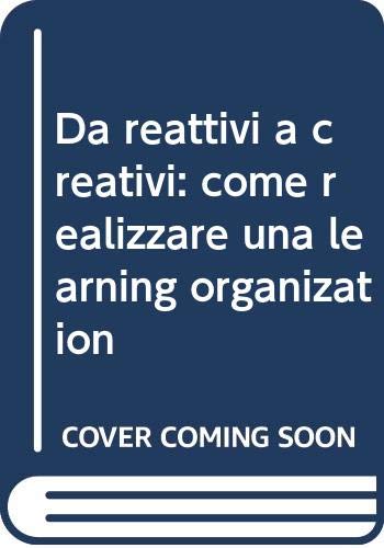 9788820491819: Da reattivi a creativi: come realizzare una learning organization (Formazione permanente-Problemi d'oggi)