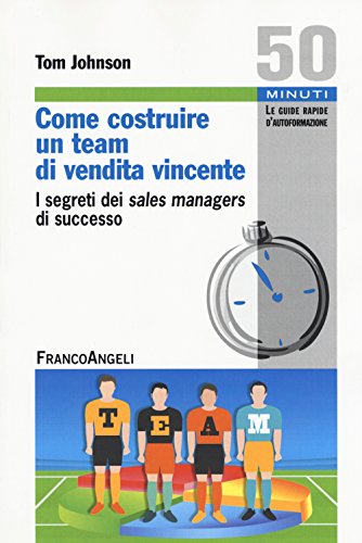 Come costruire un team di vendita vincente. I segreti dei sales managers di successo (9788820494438) by Unknown Author