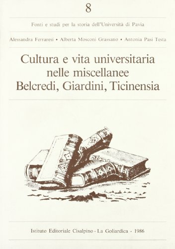 Stock image for Cultura e vita universitaria nelle miscellanee Belcredi, Giardini, Ticinensia (Fonti e studi storia dell'Univ. di Pavia) for sale by medimops