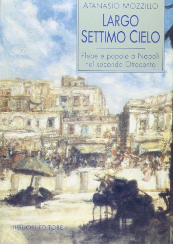 9788820725938: Largo Settimo Cielo. Plebe e popolo a Napoli nel secondo Ottocento