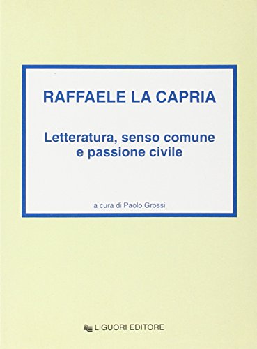 Stock image for Raffaele La Capria. Letteratura, senso comune e passione civile Grossi, Paolo for sale by leonardo giulioni