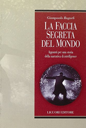 La faccia segreta del mondo. Appunti per una storia della narrativa di intelligence (9788820755492) by Giampaolo Rugarli