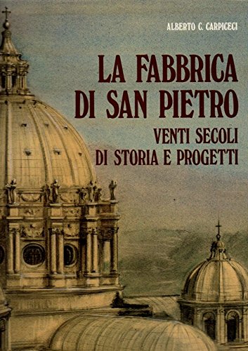 La fabbrica di San Pietro: Venti secoli di storia e progetti