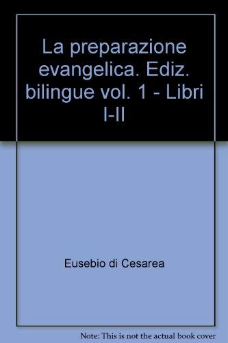 Imagen de archivo de La preparazione evangelica. Ediz. bilingue vol. 1 - Libri I-II a la venta por Brook Bookstore