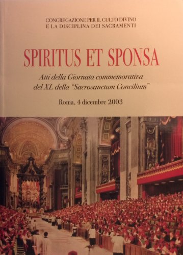 Spiritus et Sponsa. Atti della Giornata commemorativa del XL della "Sacrosanctum Concilium". Roma...