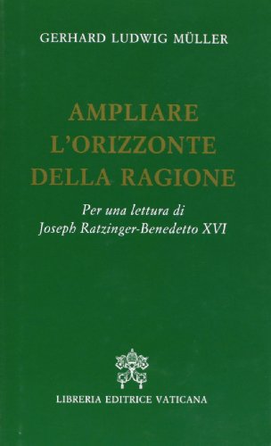 Ampliare l'orizzonte della ragione. Per una lettura di Joseph Ratzinger, Benedetto XVI (9788820988753) by Unknown Author