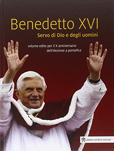 9788820995249: Benedetto XVI. Servo di Dio e degli uomini. Volume edito per il X anniversario dell'elezione a pontefice