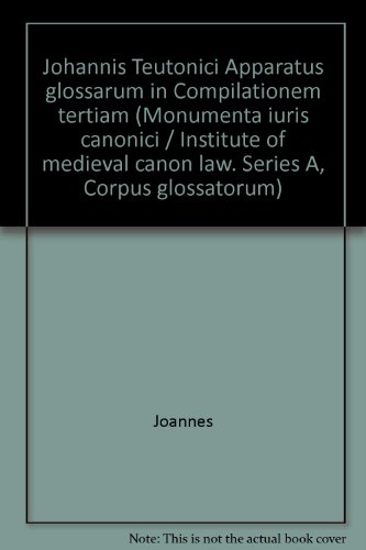 9788821005701: Johannis Teutonici Apparatus glossarum in Compilationem tertiam (Monumenta iuris canonici / Institute of medieval canon law. Series A, Corpus glossatorum)