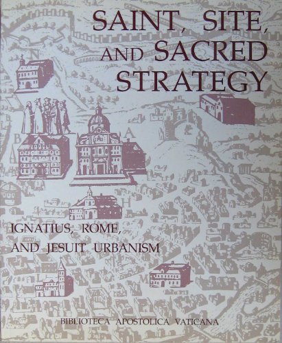 Imagen de archivo de Saint, Site and Sacred Strategy : Ignatius, Rome, and Jesuit Urbanism a la venta por Better World Books