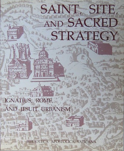 Stock image for Saint, Site and Sacred Strategy : Ignatius, Rome, and Jesuit Urbanism for sale by Better World Books