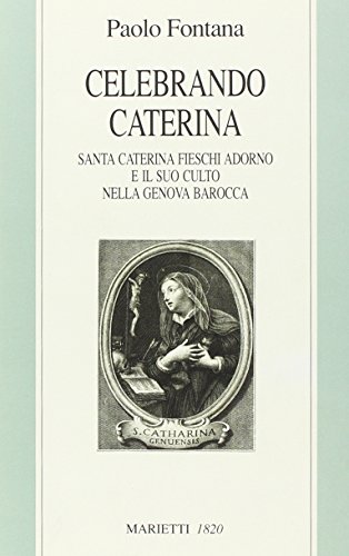 Celebrando Caterina: Santa Caterina Fieschi Adorno e il suo culto nella Genova Barocca