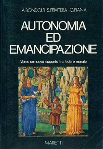 Autonomia ed emancipazione: Verso un nuovo rapporto tra fede e morale (Cronache teologiche) (Italian Edition) (9788821176081) by Bondolfi, Alberto