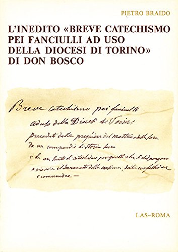 L'inedito «Breve catechismo pei fanciulli ad uso della Diocesi di Torino» di Don Bosco (CSDB-Studi storici) - Braido, Pietro