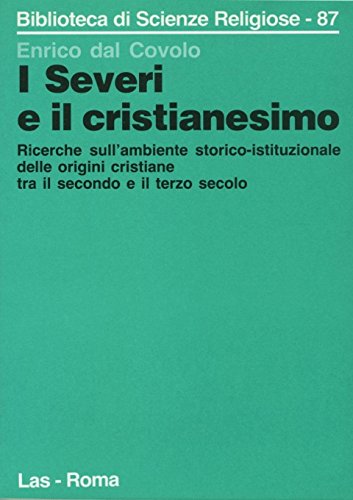 I Severi e il cristianesimo: Ricerche sull'ambiente storico-istituzionale delle origini cristiane...