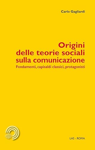 9788821308987: Origini delle teorie sociali sulla comunicazione. Fondamenti, capisaldi classici, protagonisti (Mediazioni)