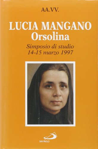 9788821536274: Lucia Mangano Orsolina. Atti del Simposio di studio (dal 14 al 15 marzo 1997) (Biografie. Storia)