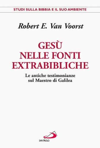 GesÃ¹ nelle fonti extrabibliche. Le antiche testimonianze sul maestro di Galilea (9788821543067) by Robert E. Van Voorst