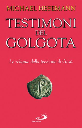 Testimoni del Golgota. Le reliquie della passione di GesÃ¹ (9788821548505) by Michael Hesemann