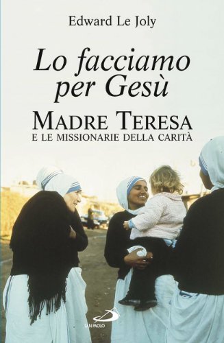 Lo facciamo per GesÃ¹. Madre Teresa e le Missionarie della CaritÃ  (9788821549359) by Edward Le Joly