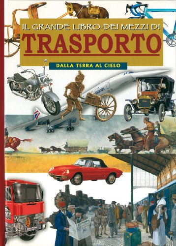 Stock image for Il grande libro dei mezzi di trasporto. Dalla terra al cielo for sale by Brook Bookstore