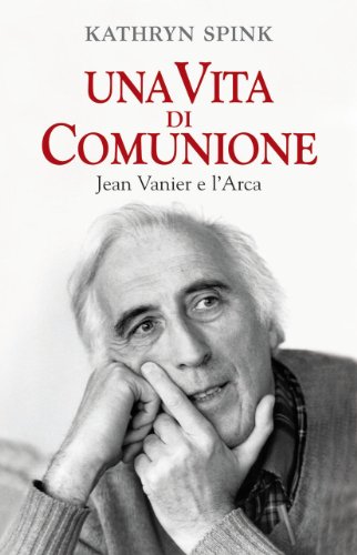 Una vita di comunione. Jean Vanier e l'Arca (9788821559129) by Kathryn Spink