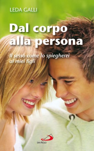 Dal corpo alla persona. Il sesso come lo spiegherei ai miei figli - Leda Galli