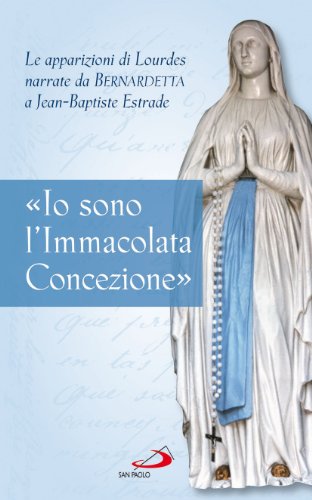 Stock image for Io sono l'Immacolata Concezione. Le apparizioni di Lourdes narrate da Bernadetta a Jean-Bastiste Estrade for sale by Revaluation Books