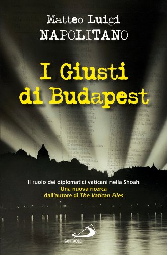 Stock image for I giusti di Budapest. Il ruolo dei diplomatici vaticani nella Shoah Napolitano, Matteo Luigi for sale by Librisline