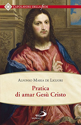 Stock image for Pratica di amar Ges Cristo. Tratta dalle parole di S. Paolo "Caritas patiens est, benigna est?" Epist. I Cor cap. XIII Per utile delle anime che desiderano di. for sale by medimops