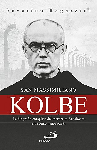 9788821597701: San Massimiliano Kolbe. La biografia completa del martire di Auschwitz attraverso i suoi scritti