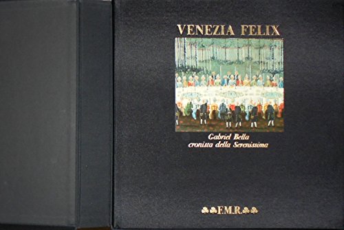 Stock image for Venezia Felix: Gabriel Bella cronista della Serenissima for sale by Argosy Book Store, ABAA, ILAB