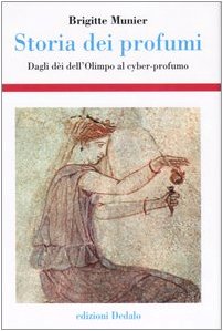 Storia dei profumi. Dagli dèi dell'Olimpo al cyber-profumo - Munier, Brigitte