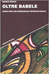 Oltre Babele. Codici per una democrazia interculturale - Ricca Mario