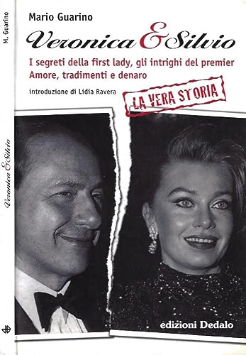 Veronica e Silvio. I segreti della first lady, gli intrighi del premier. Amore, tradimenti e denaro. - Guarino, Mario.