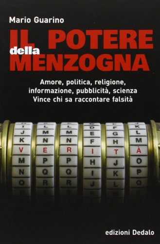 POTERE DELLA MENZOGNA. AMORE, POLITICA, RELIGIONE, INFORMAZIONE, PUBBLICITÀ, SCIENZA. VINCE CHI SA R