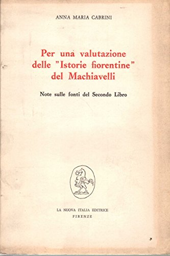 Per una valutazione delle "Istorie fiorentine" del Machiavelli: Note sulle fonti del secondo libro (Sezione a cura dell'Istituto di filologia moderna) (Italian Edition) (9788822101747) by [???]